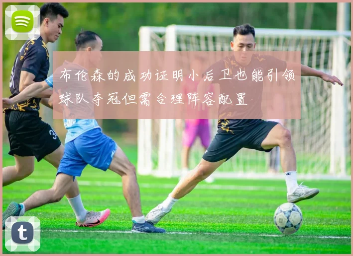 布伦森的成功证明小后卫也能引领球队夺冠但需合理阵容配置